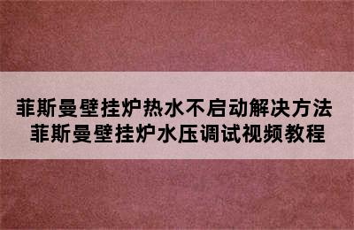 菲斯曼壁挂炉热水不启动解决方法 菲斯曼壁挂炉水压调试视频教程